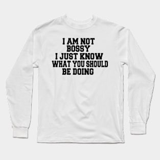 I Am Not Bossy I Just Know What You Should Be Doing Long Sleeve T-Shirt